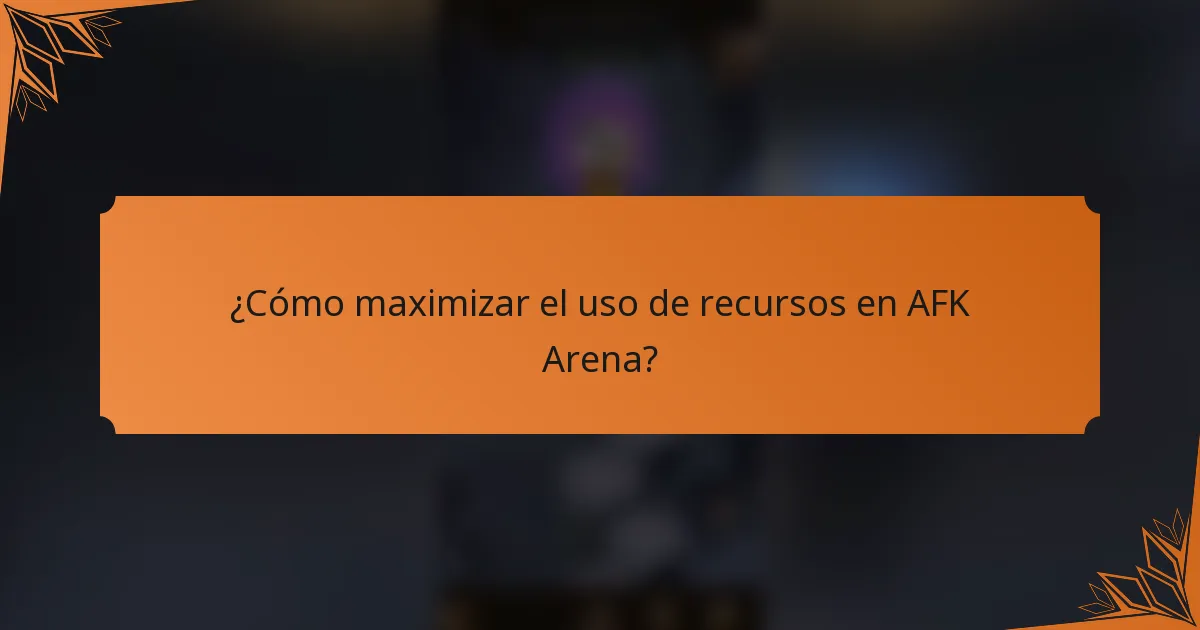 ¿Cómo maximizar el uso de recursos en AFK Arena?