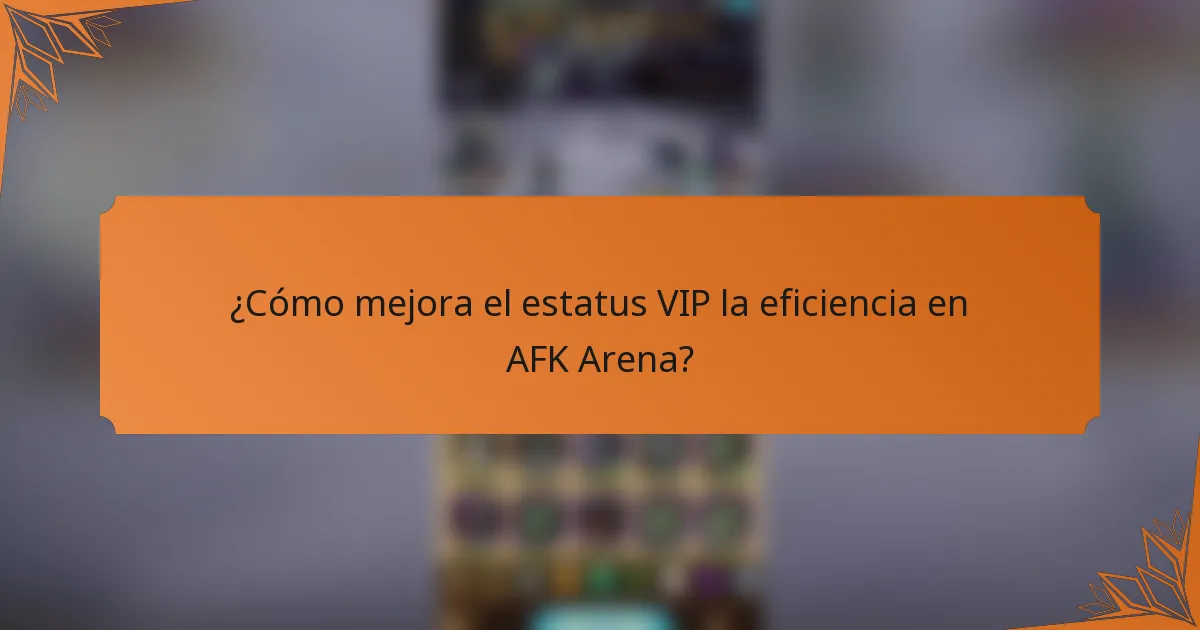 ¿Cómo mejora el estatus VIP la eficiencia en AFK Arena?