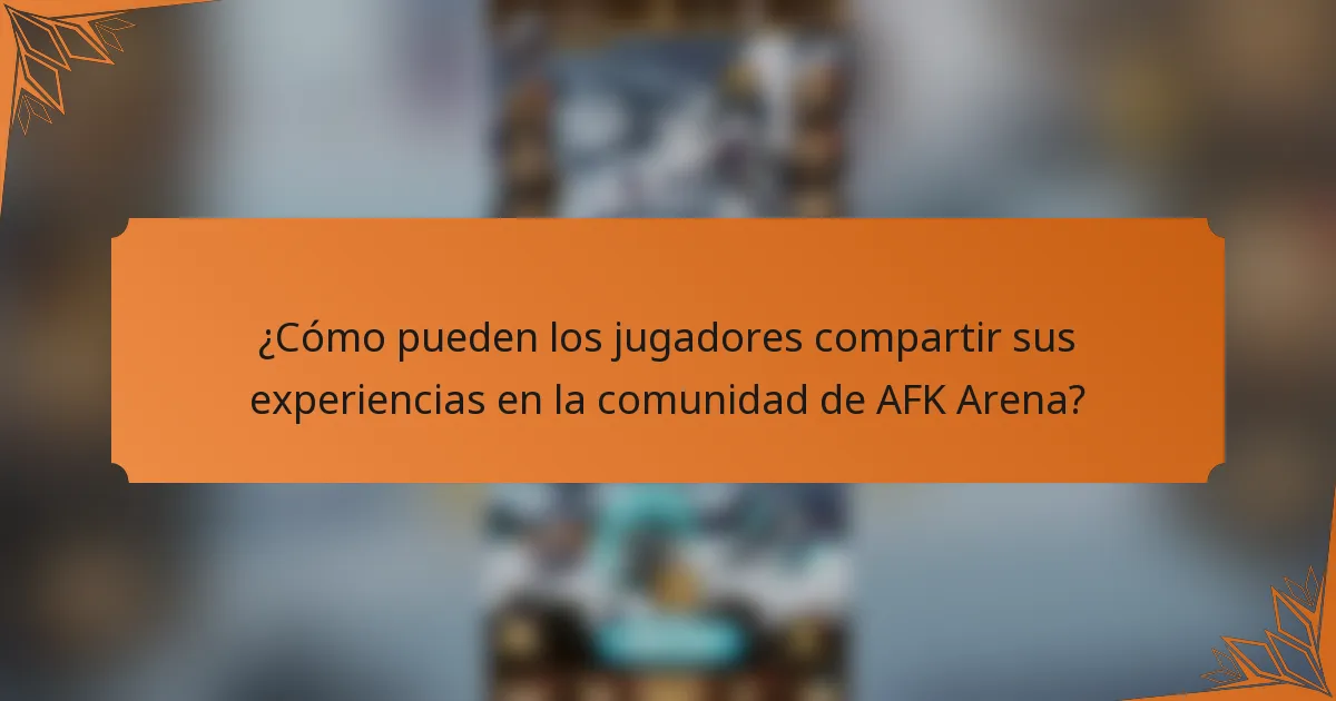 ¿Cómo pueden los jugadores compartir sus experiencias en la comunidad de AFK Arena?
