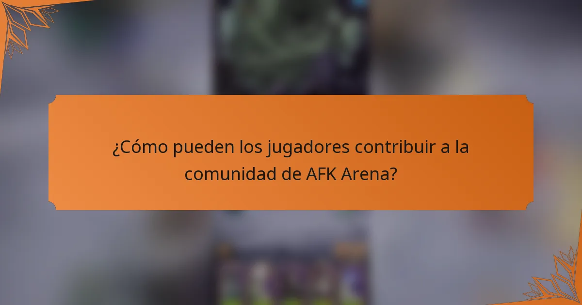 ¿Cómo pueden los jugadores contribuir a la comunidad de AFK Arena?