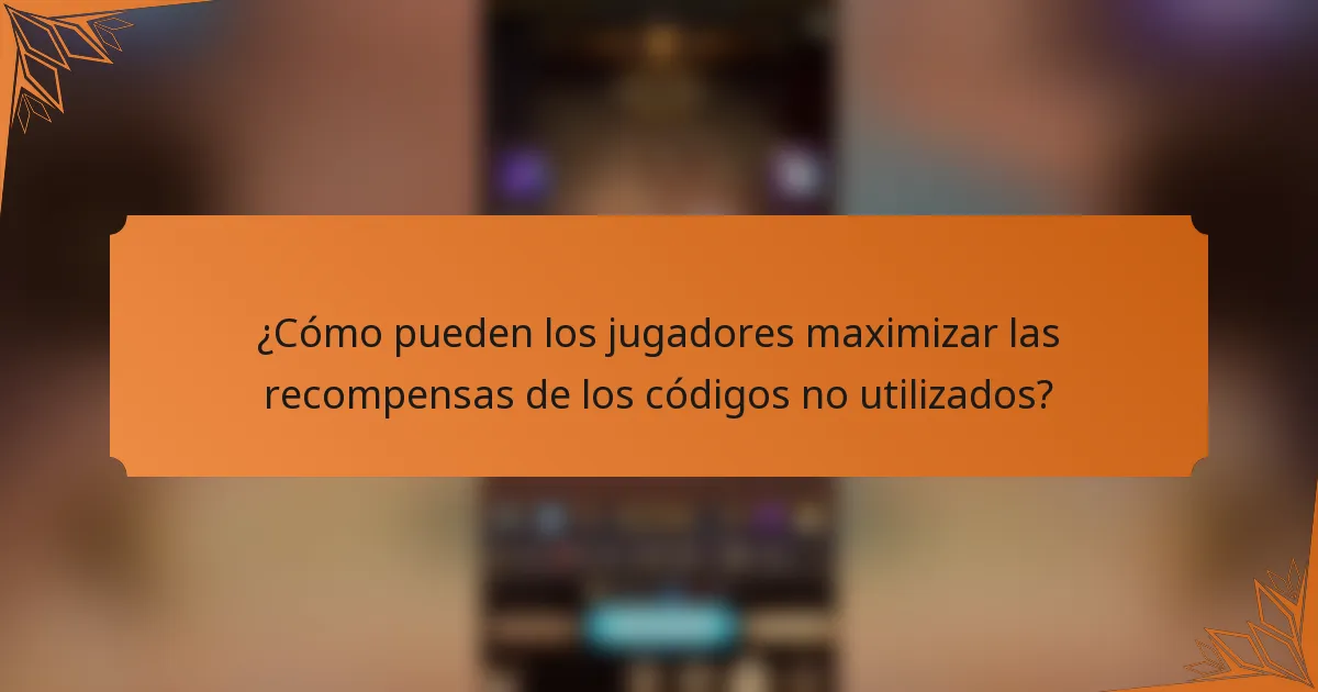 ¿Cómo pueden los jugadores maximizar las recompensas de los códigos no utilizados?