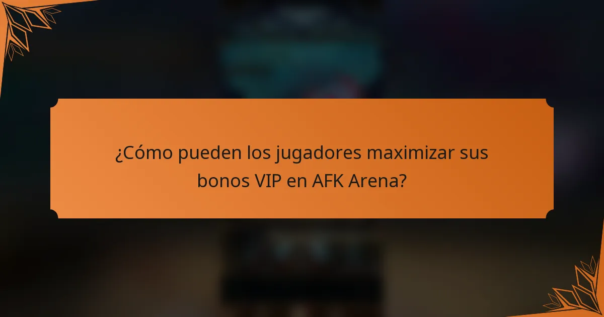 ¿Cómo pueden los jugadores maximizar sus bonos VIP en AFK Arena?