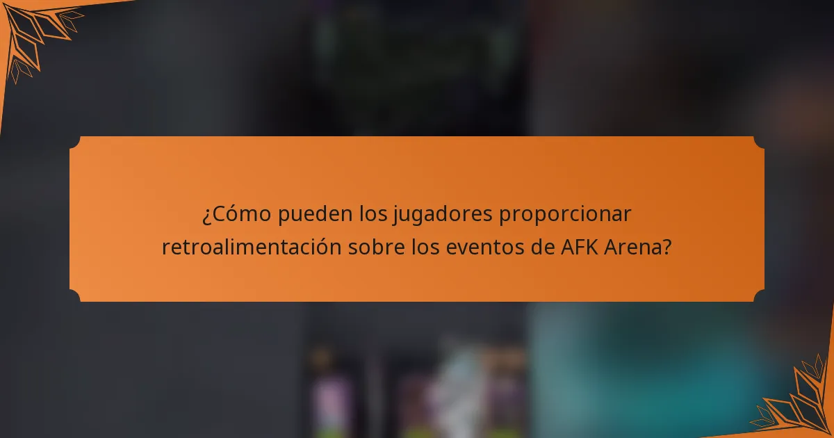 ¿Cómo pueden los jugadores proporcionar retroalimentación sobre los eventos de AFK Arena?