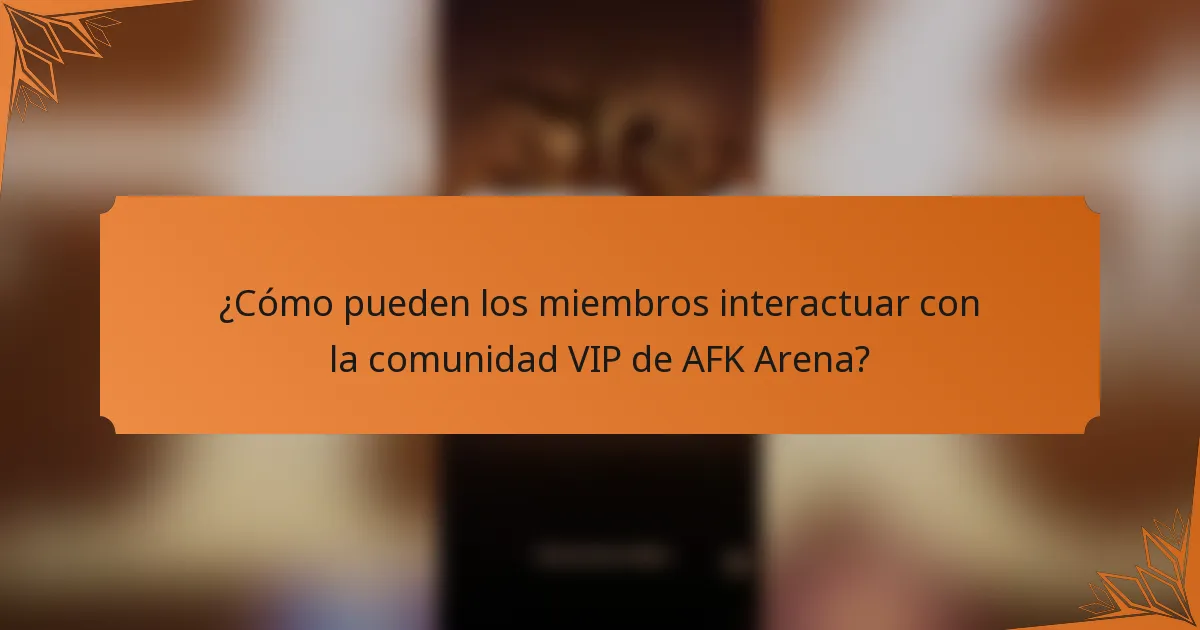 ¿Cómo pueden los miembros interactuar con la comunidad VIP de AFK Arena?