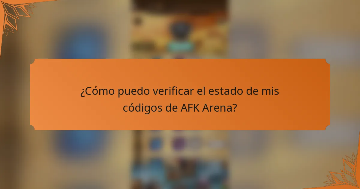 ¿Cómo puedo verificar el estado de mis códigos de AFK Arena?