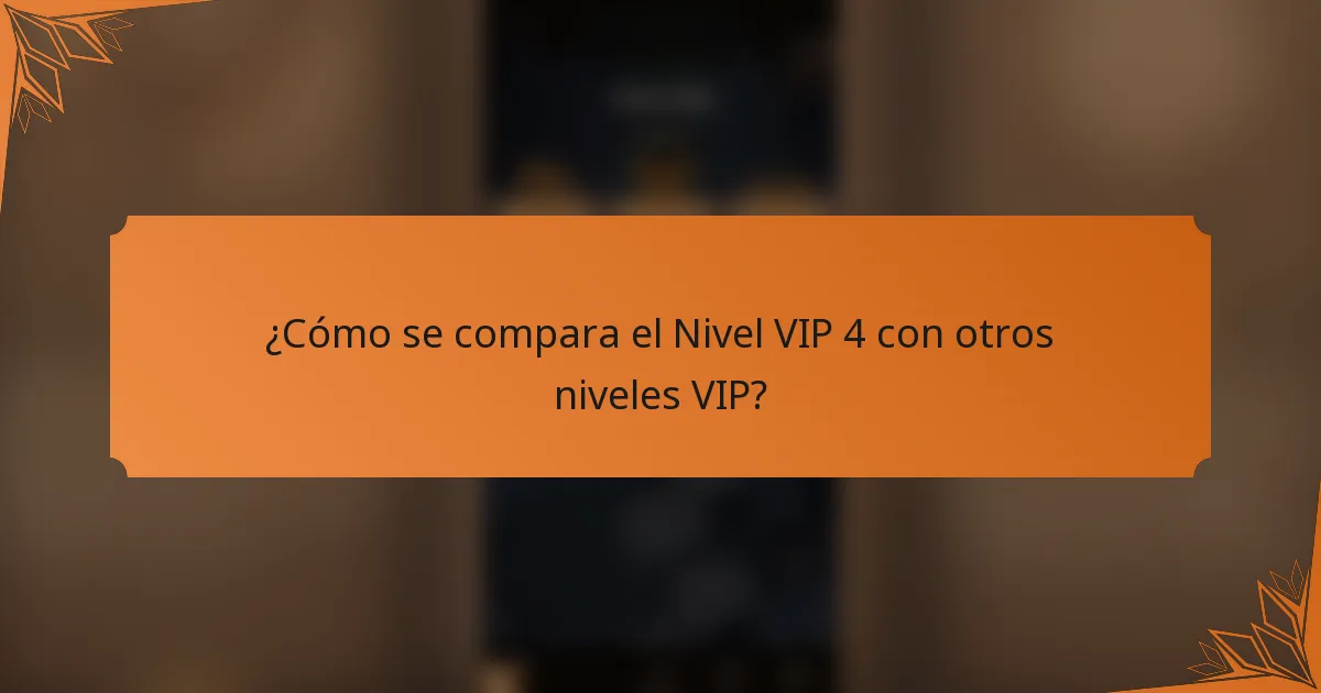 ¿Cómo se compara el Nivel VIP 4 con otros niveles VIP?