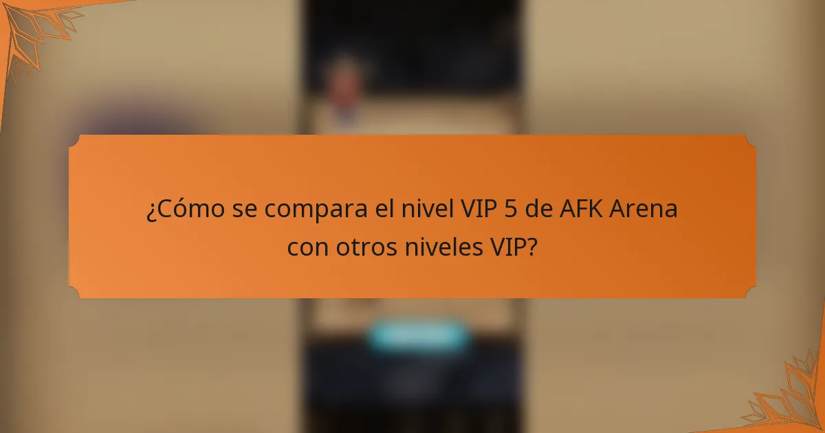 ¿Cómo se compara el nivel VIP 5 de AFK Arena con otros niveles VIP?