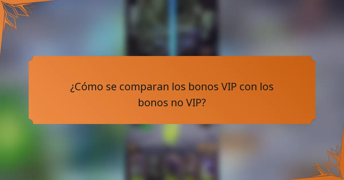 ¿Cómo se comparan los bonos VIP con los bonos no VIP?