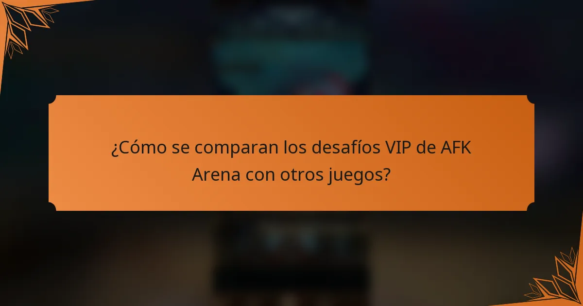 ¿Cómo se comparan los desafíos VIP de AFK Arena con otros juegos?