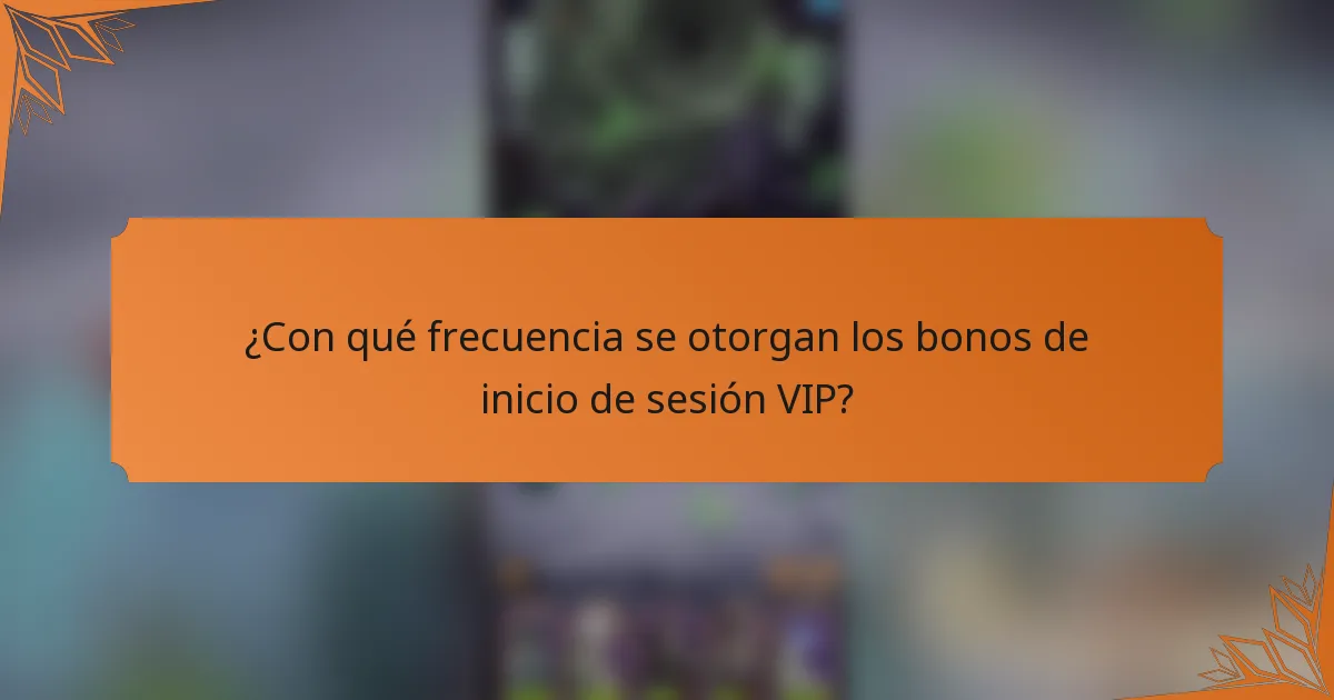 ¿Con qué frecuencia se otorgan los bonos de inicio de sesión VIP?