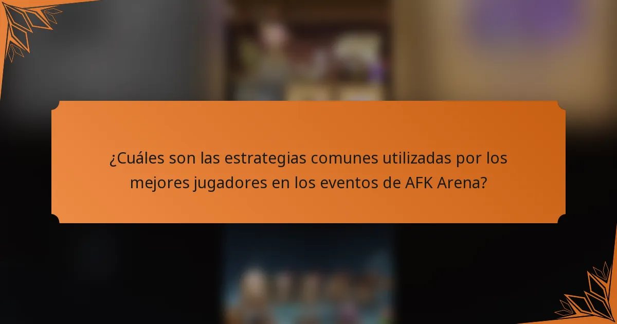 ¿Cuáles son las estrategias comunes utilizadas por los mejores jugadores en los eventos de AFK Arena?