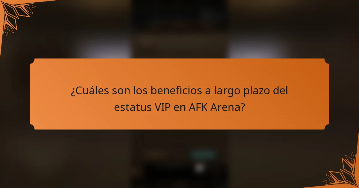 ¿Cuáles son los beneficios a largo plazo del estatus VIP en AFK Arena?
