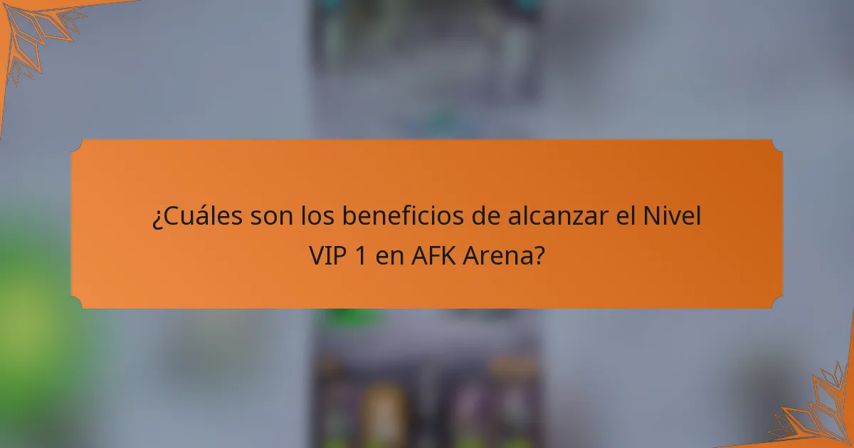 ¿Cuáles son los beneficios de alcanzar el Nivel VIP 1 en AFK Arena?