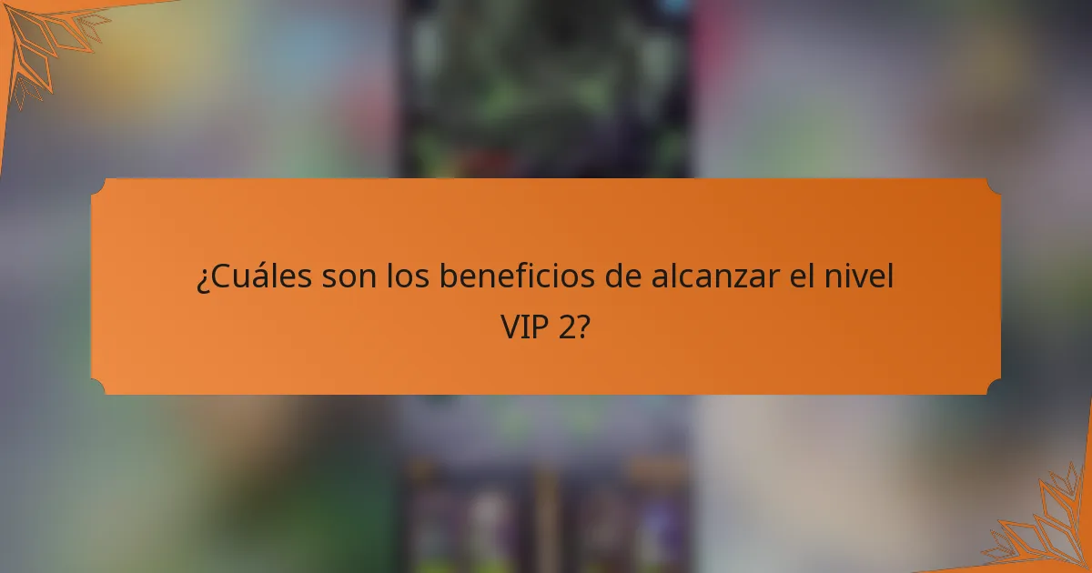 ¿Cuáles son los beneficios de alcanzar el nivel VIP 2?