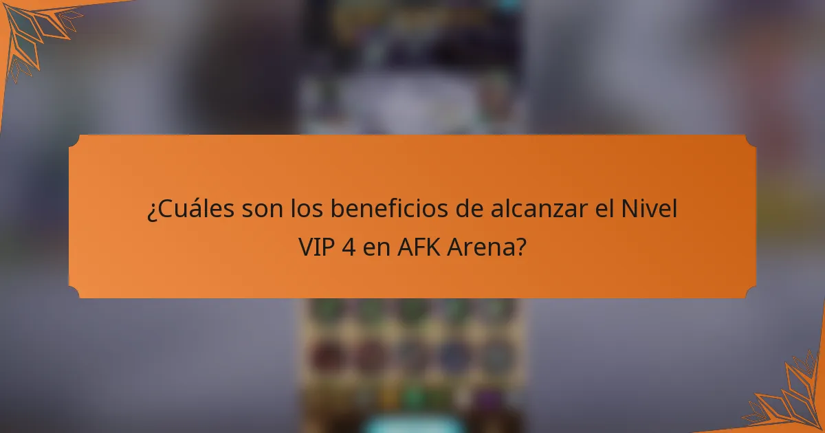 ¿Cuáles son los beneficios de alcanzar el Nivel VIP 4 en AFK Arena?