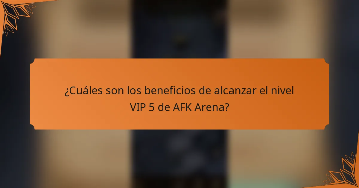 ¿Cuáles son los beneficios de alcanzar el nivel VIP 5 de AFK Arena?