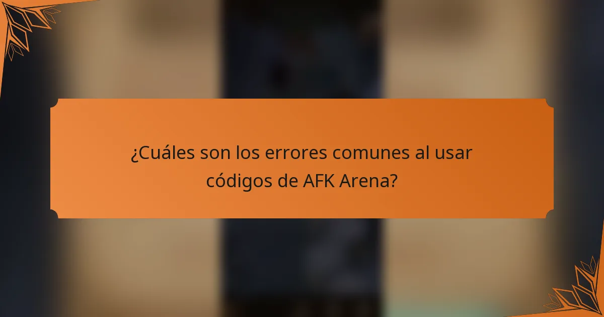 ¿Cuáles son los errores comunes al usar códigos de AFK Arena?