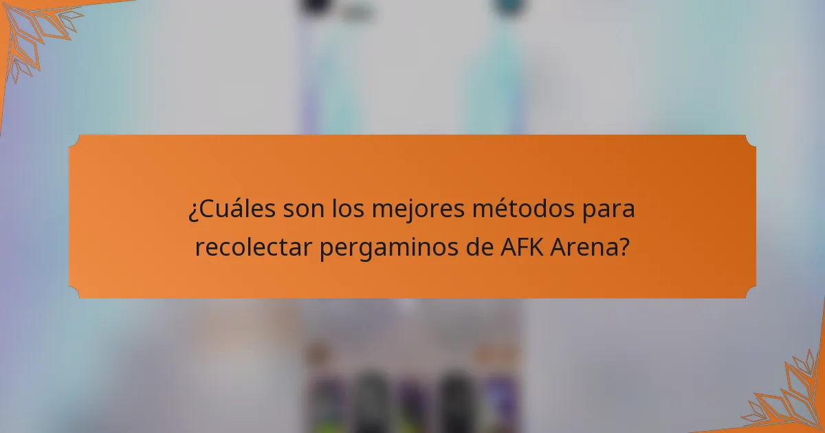 ¿Cuáles son los mejores métodos para recolectar pergaminos de AFK Arena?