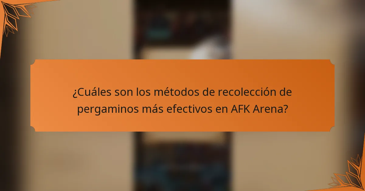 ¿Cuáles son los métodos de recolección de pergaminos más efectivos en AFK Arena?
