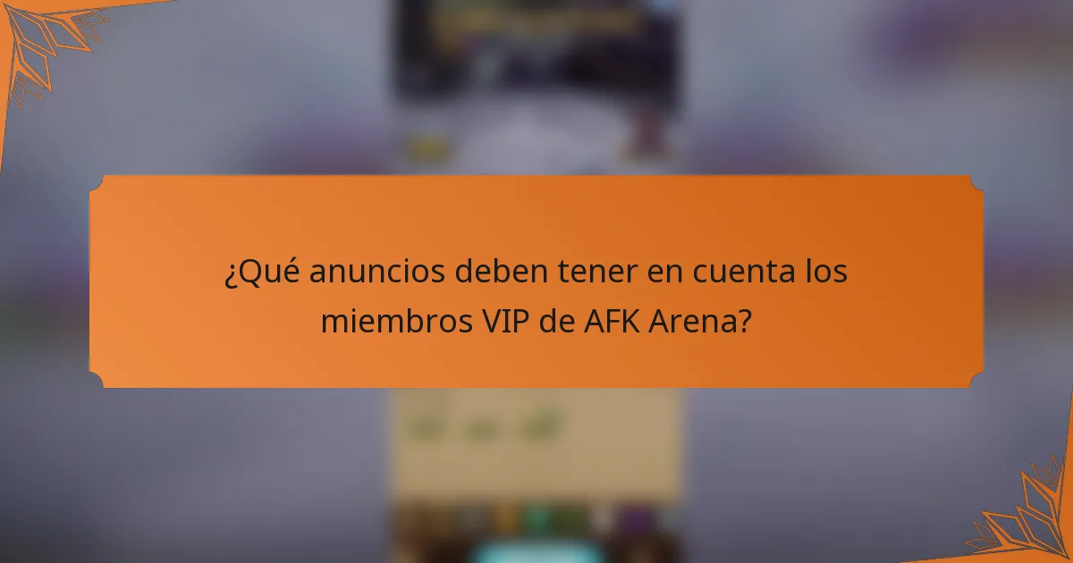 ¿Qué anuncios deben tener en cuenta los miembros VIP de AFK Arena?