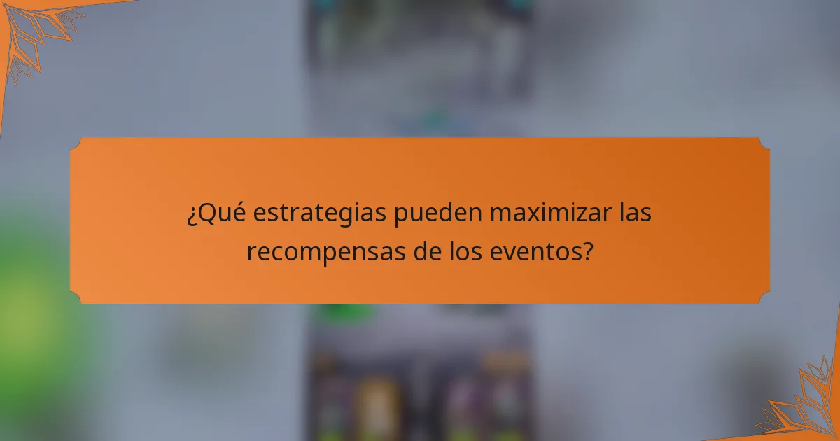 ¿Qué estrategias pueden maximizar las recompensas de los eventos?