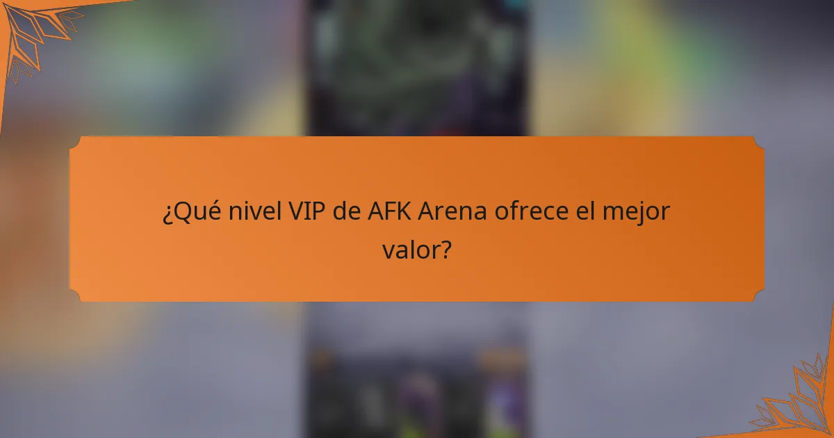¿Qué nivel VIP de AFK Arena ofrece el mejor valor?
