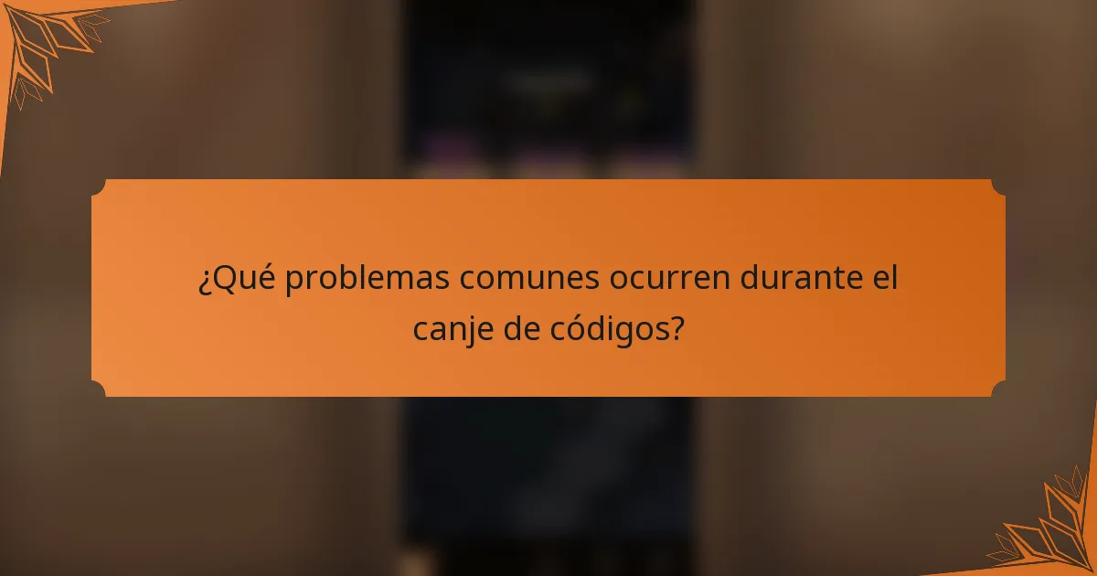 ¿Qué problemas comunes ocurren durante el canje de códigos?