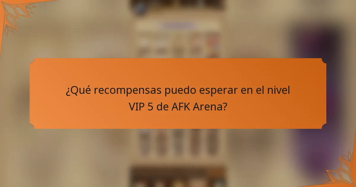 ¿Qué recompensas puedo esperar en el nivel VIP 5 de AFK Arena?