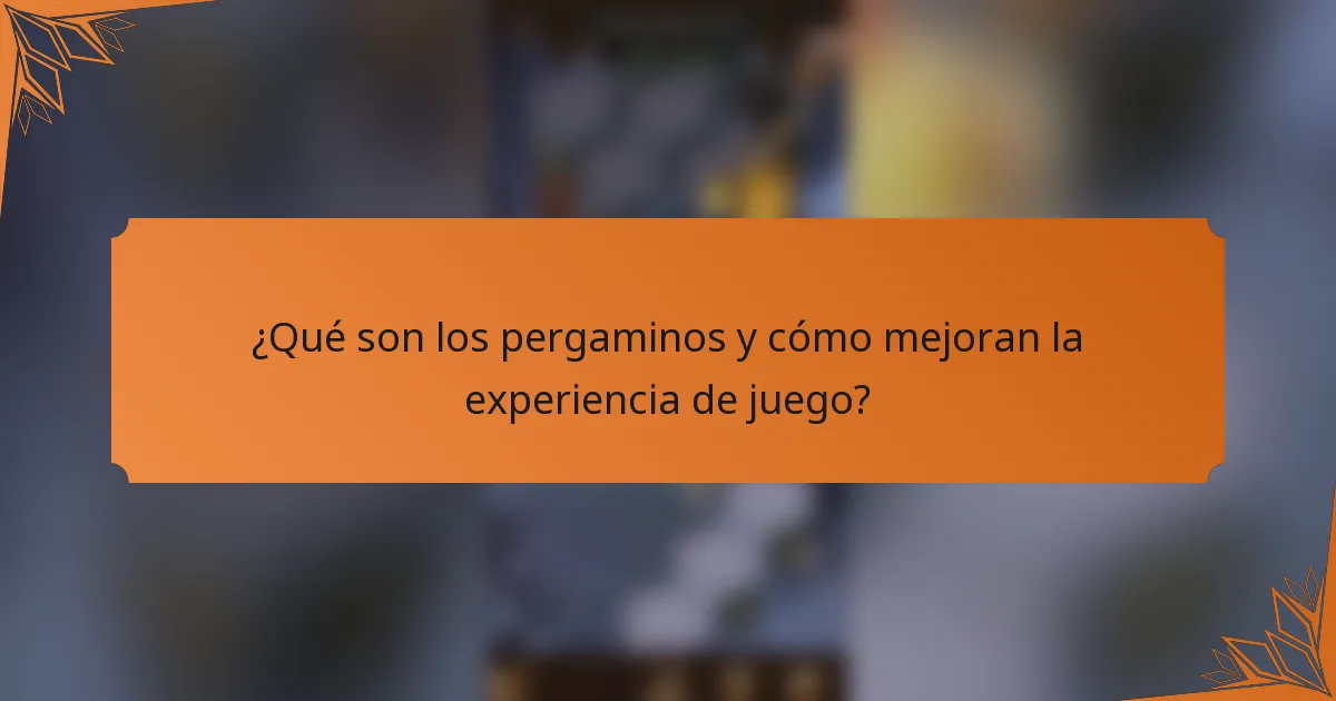 ¿Qué son los pergaminos y cómo mejoran la experiencia de juego?
