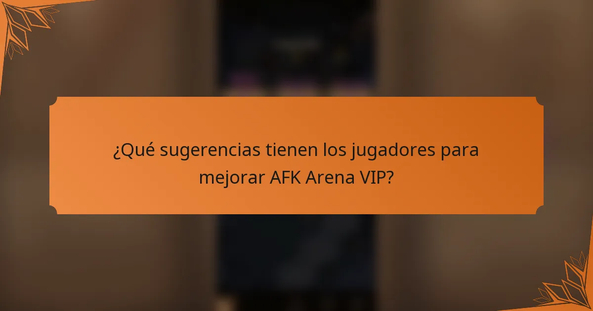 ¿Qué sugerencias tienen los jugadores para mejorar AFK Arena VIP?